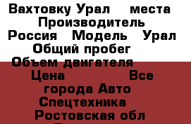 Вахтовку Урал 24 места  › Производитель ­ Россия › Модель ­ Урал › Общий пробег ­ 0 › Объем двигателя ­ 350 › Цена ­ 600 000 - Все города Авто » Спецтехника   . Ростовская обл.,Таганрог г.